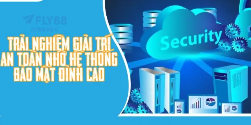 Hệ thống FLY88 bảo mật tuyệt đối với công nghệ tiến tiến